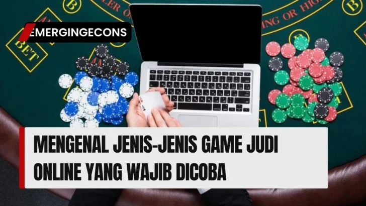 Mengenal Jenis-jenis Game Judi Online yang Wajib Dicoba