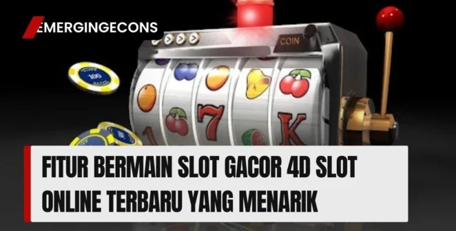 Fitur Bermain Slot Gacor 4D Slot Online Terbaru yang Menarik