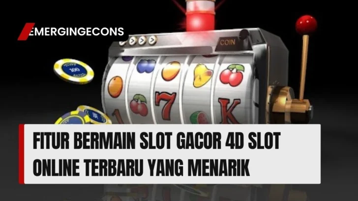 Fitur Bermain Slot Gacor 4D Slot Online Terbaru yang Menarik
